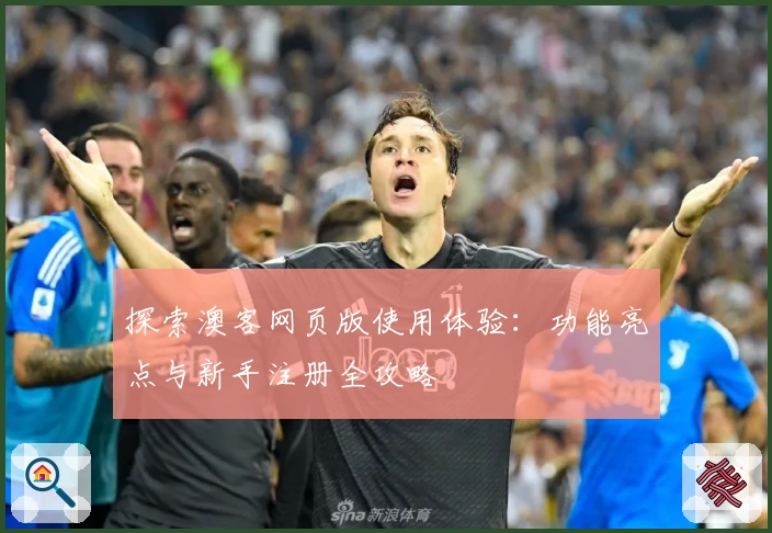 探索澳客网页版使用体验：功能亮点与新手注册全攻略