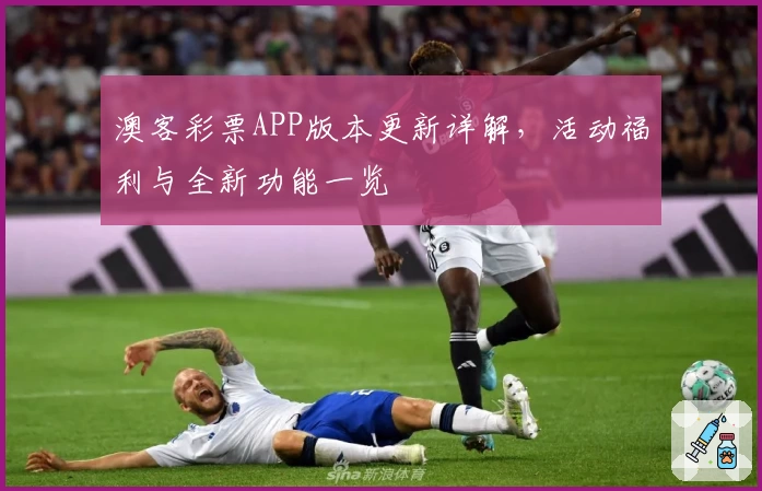 澳客彩票APP版本更新详解，活动福利与全新功能一览
